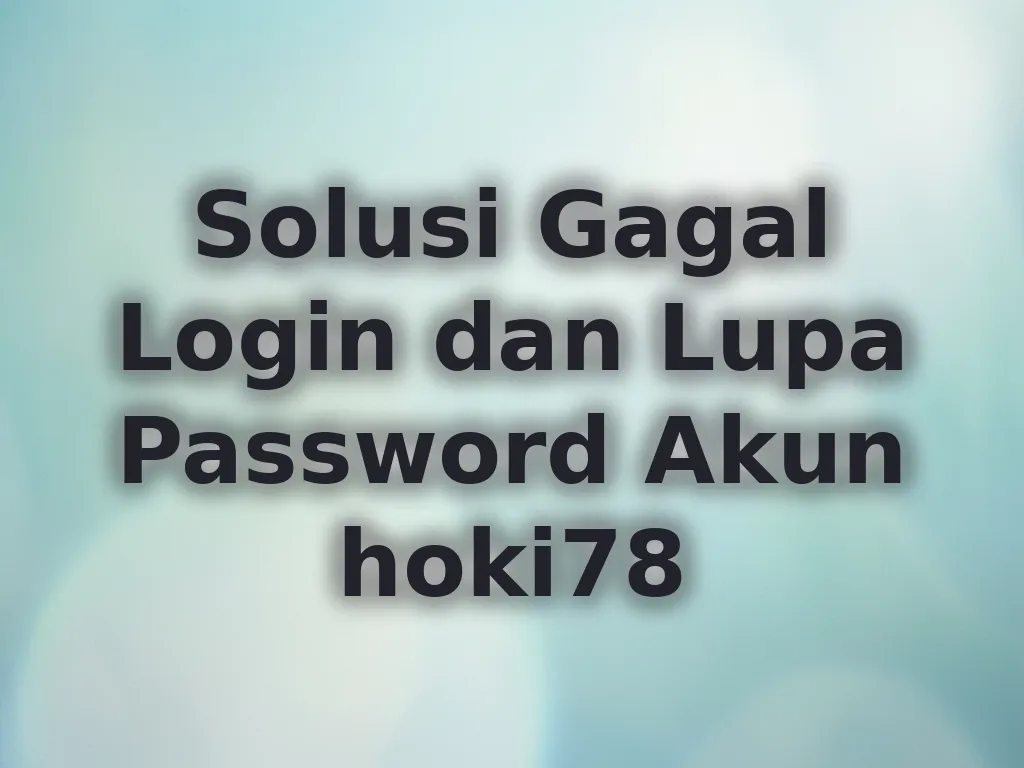 Solusi Gagal Login dan Lupa Password Akun hoki78