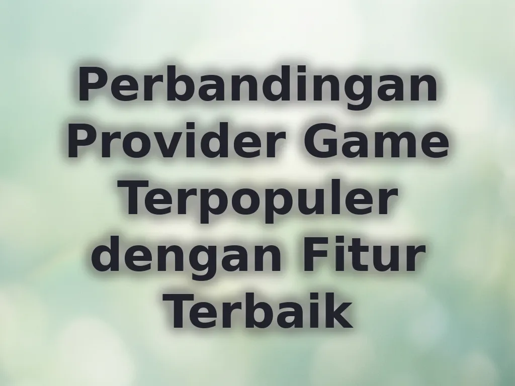 Perbandingan Provider Game Terpopuler dengan Fitur Terbaik